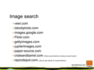 Image search <ul><ul><li>veer.com </li></ul></ul><ul><li>istockphoto.com </li></ul><ul><li>images.google.com </li></ul><ul...