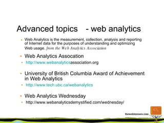 Advanced topics - web analytics <ul><li>Web Analytics is the measurement, collection, analysis and reporting  of Internet ...