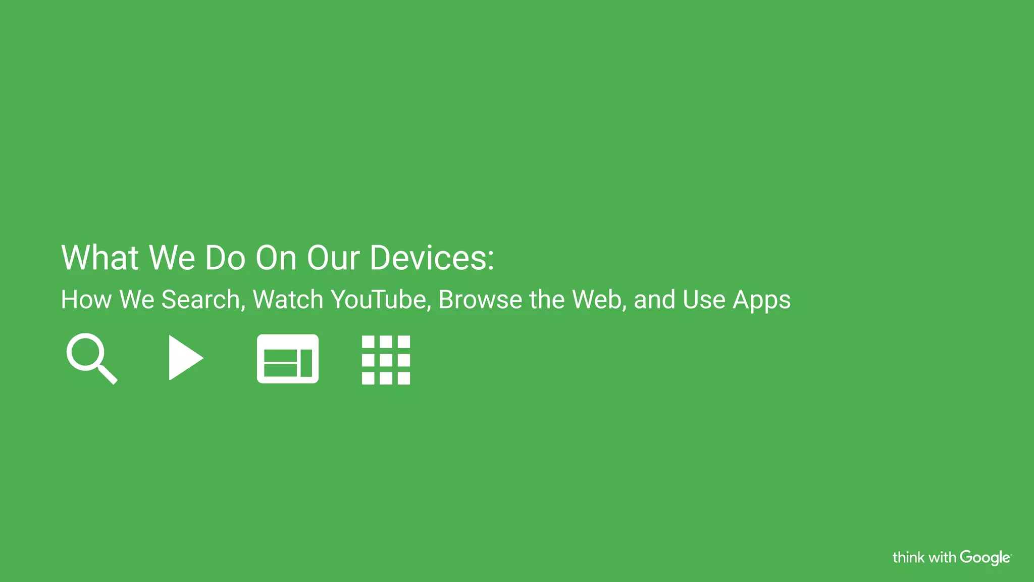What We Do On Our Devices:
How We Search, Watch YouTube, Browse the Web, and Use Apps
 
