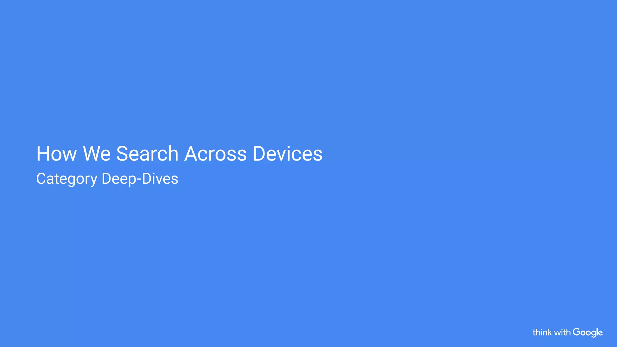 How We Search Across Devices
Category Deep-Dives
 