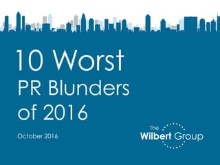 10 Worst
PR Blunders
of 2016
Wilbert Group
The
October 2016
 