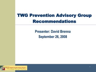 TWG Prevention Advisory Group Recommendations Presenter: David Brenna September 26, 2008 