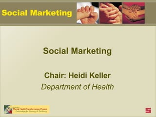 Social Marketing Social Marketing Chair: Heidi Keller Department of Health 
