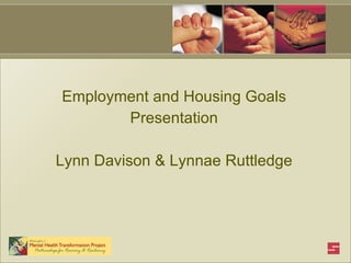 Employment and Housing Goals Presentation Lynn Davison & Lynnae Ruttledge 