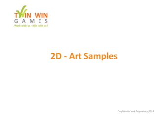 2D - Art Samples
Confidential and Proprietary 2014
 