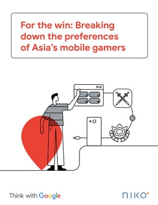 For the win: Breaking
down the preferences
of Asia’s mobile gamers
 