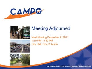 Meeting Adjourned Next Meeting December 2, 2011 1:30 PM - 3:30 PM City Hall, City of Austin 
