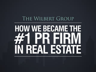 HOW WE BECAME THE
#1 PR FIRM
IN REAL ESTATE
The Wilbert Group
 