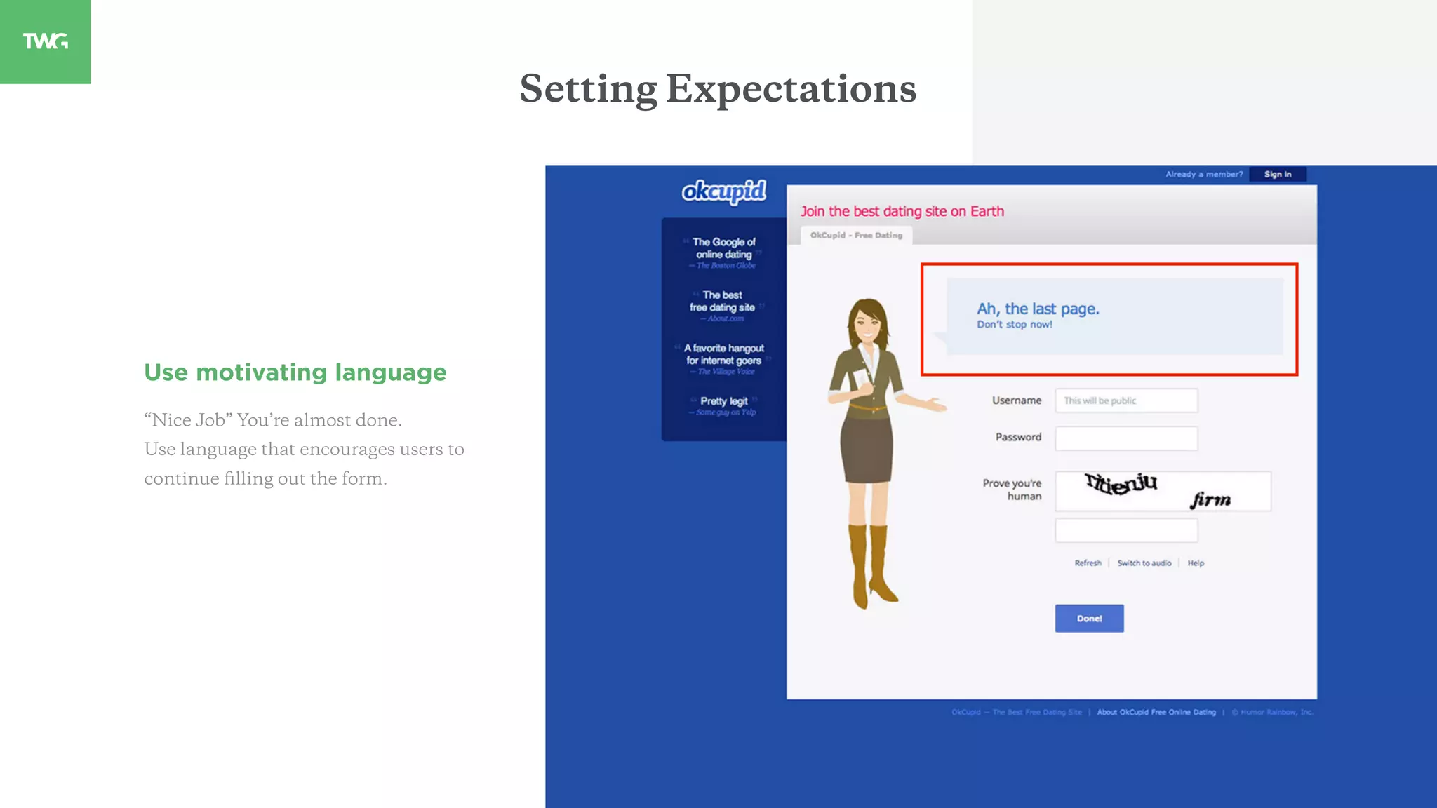 Setting Expectations
Use motivating language
“Nice Job” You’re almost done.
Use language that encourages users to
continue ﬁlling out the form.
 