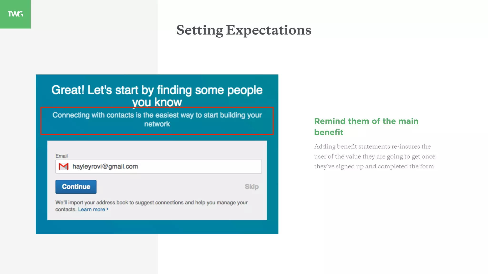 Setting Expectations
Remind them of the main
beneﬁt
Adding beneﬁt statements re-insures the
user of the value they are going to get once
they’ve signed up and completed the form.
 