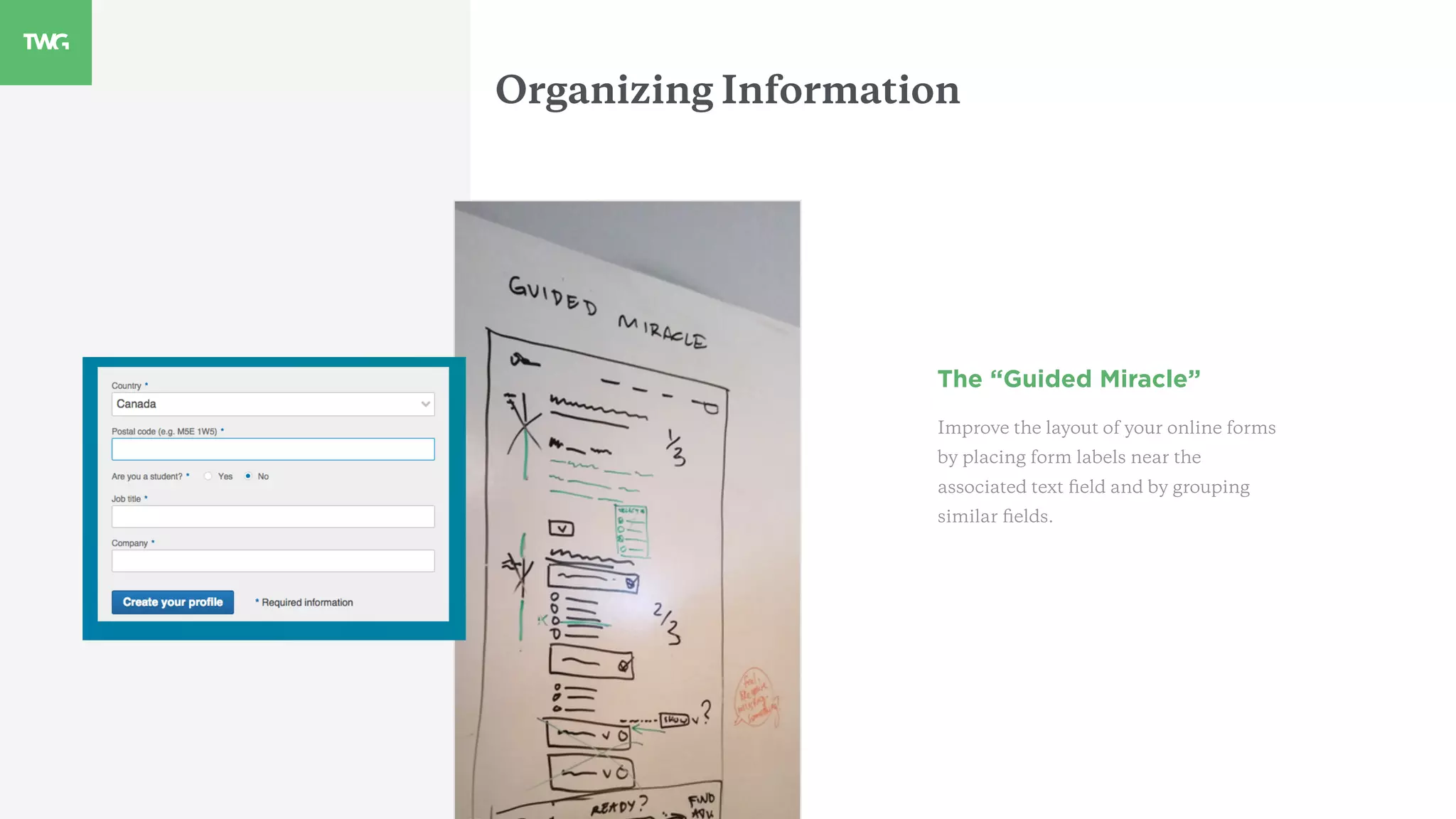 The “Guided Miracle”
Improve the layout of your online forms
by placing form labels near the
associated text ﬁeld and by grouping
similar ﬁelds.
Organizing Information
 