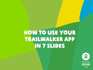 How to use your 
trailwalker app 
in 7 slides 
 