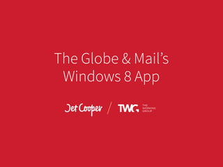 The Globe & Mail’s
 Windows 8 App
        /
 