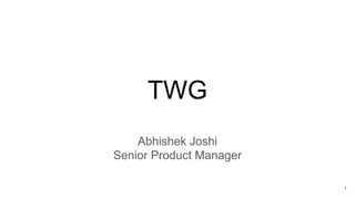 TWG
Abhishek Joshi
Senior Product Manager
1
 