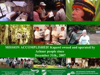 MISSION ACCOMPLISHED! Kapawi owned and operated by
Achuar people since
December 31th., 2007
 