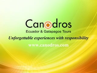 Unforgettable experiences with responsibility
www.canodros.com
 