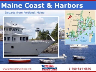 www.americancruiselines.com 1-800-814-6880
Maine Coast & Harbors
Departs from Portland, Maine
 