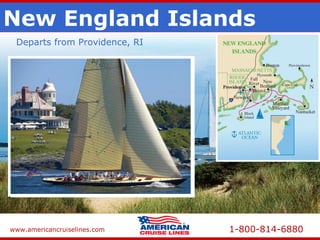 www.americancruiselines.com 1-800-814-6880
New England Islands
Departs from Providence, RI
 