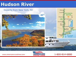 www.americancruiselines.com 1-800-814-6880
Hudson River
Departs from New York, NY
 