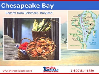 www.americancruiselines.com 1-800-814-6880
Chesapeake Bay
Departs from Baltimore, Maryland
 