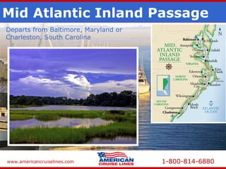 www.americancruiselines.com 1-800-814-6880
Mid Atlantic Inland Passage
Departs from Baltimore, Maryland or
Charleston, South Carolina
 