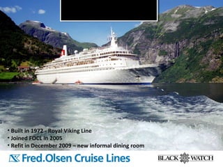 • Built in 1972 - Royal Viking Line
• Joined FOCL in 2005
• Refit in December 2009 – new informal dining room
 