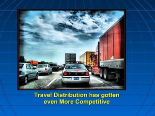 Travel Distribution has gottenTravel Distribution has gotten
even More Competitiveeven More Competitive
 