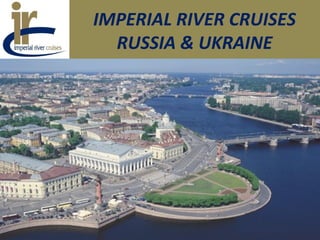 IMPERIAL RIVER CRUISES
RUSSIA & UKRAINE
IMPERIAL RIVER CRUISES
RUSSIA & UKRAINE
 