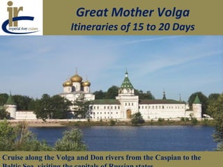 Great Mother Volga
Itineraries of 15 to 20 Days
Cruise along the Volga and Don rivers from the Caspian to the
 