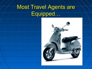 Most Travel Agents areMost Travel Agents are
Equipped…Equipped…
 