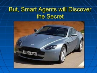 But, Smart Agents will DiscoverBut, Smart Agents will Discover
the Secretthe Secret
 