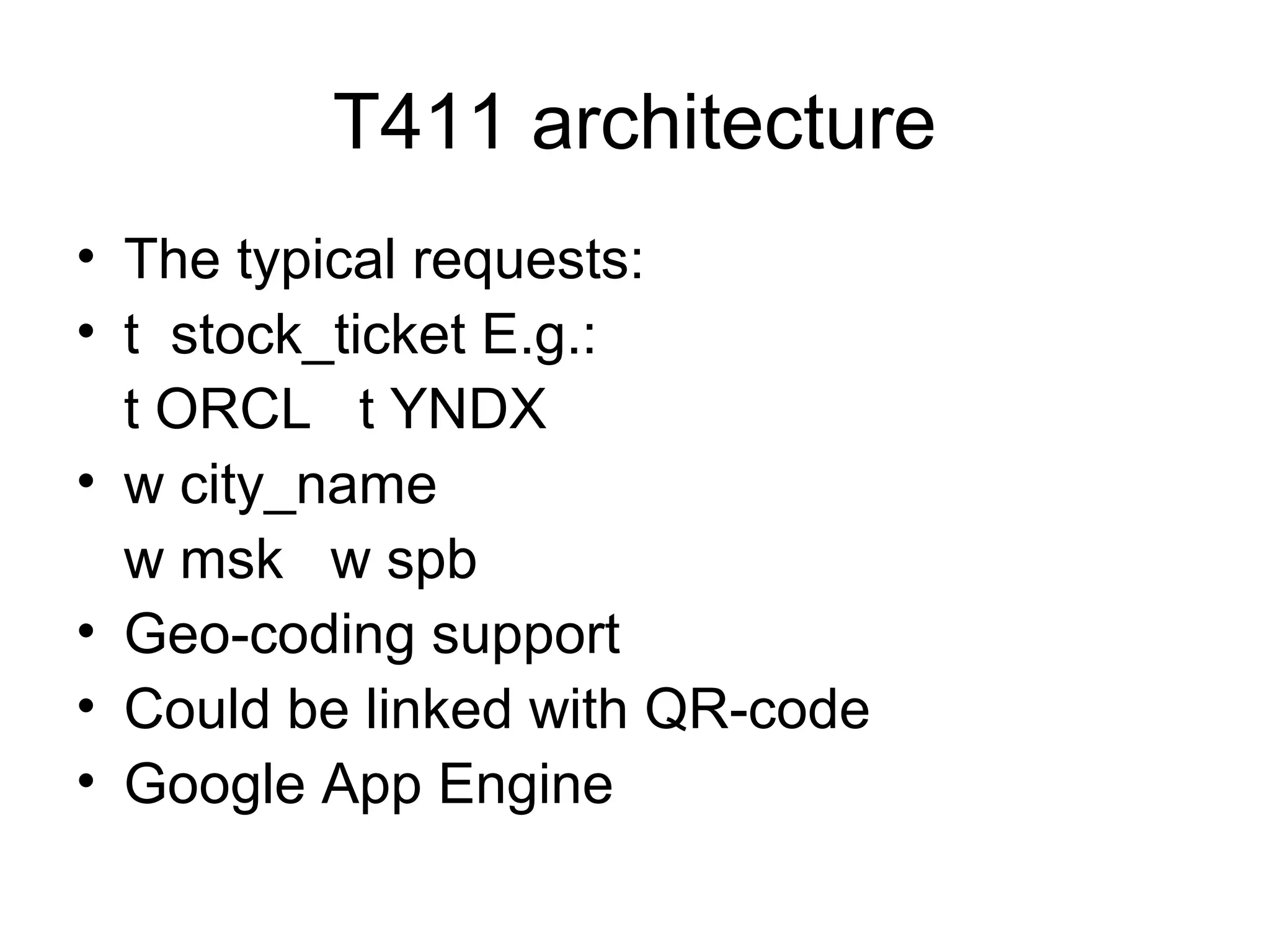 T411 architecture
• The typical requests:
• t stock_ticket E.g.:
t ORCL t YNDX
• w city_name
w msk w spb
• Geo-coding support
• Could be linked with QR-code
• Google App Engine
 