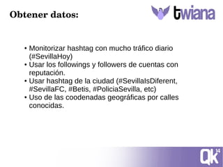 5/05/2016 19
Obtener datos:
● Monitorizar hashtag con mucho tráfico diario
(#SevillaHoy)
● Usar los followings y followers...