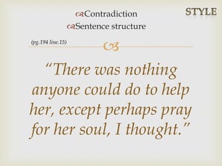 
Contradiction
Sentence structure
“There was nothing
anyone could do to help
her, except perhaps pray
for her soul, I thought.”
(pg.194 line.15)
 