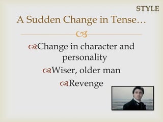 
Change in character and
personality
Wiser, older man
Revenge
A Sudden Change in Tense…
 