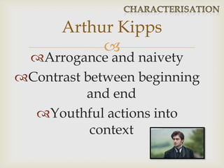 
Arrogance and naivety
Contrast between beginning
and end
Youthful actions into
context
Arthur Kipps
 