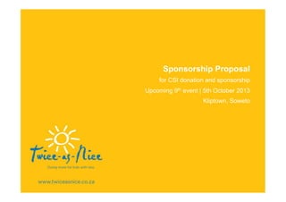 Sponsorship Proposal
for CSI donation and sponsorship
Upcoming 9th event | 5th October 2013
Kliptown, Soweto
 