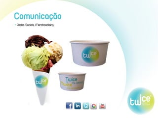 Comunicação
• Redes Sociais, Merchandising
 