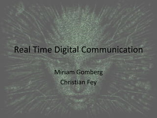 Real Time Digital Communication Miriam Gomberg Christian Fey 