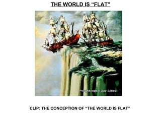 THE WORLD IS “FLAT”




CLIP: THE CONCEPTION OF “THE WORLD IS FLAT”
 