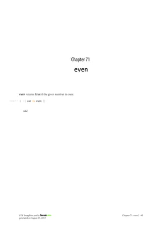 Listing 71-1
Chapter 71
even
even returns true if the given number is even:
1 {{ var is even }}
odd
PDF brought to you by
generated on August 25, 2013
Chapter 71: even | 149
 