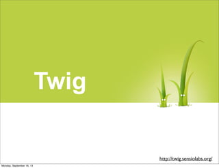 Twig
http://twig.sensiolabs.org/
Monday, September 16, 13
 