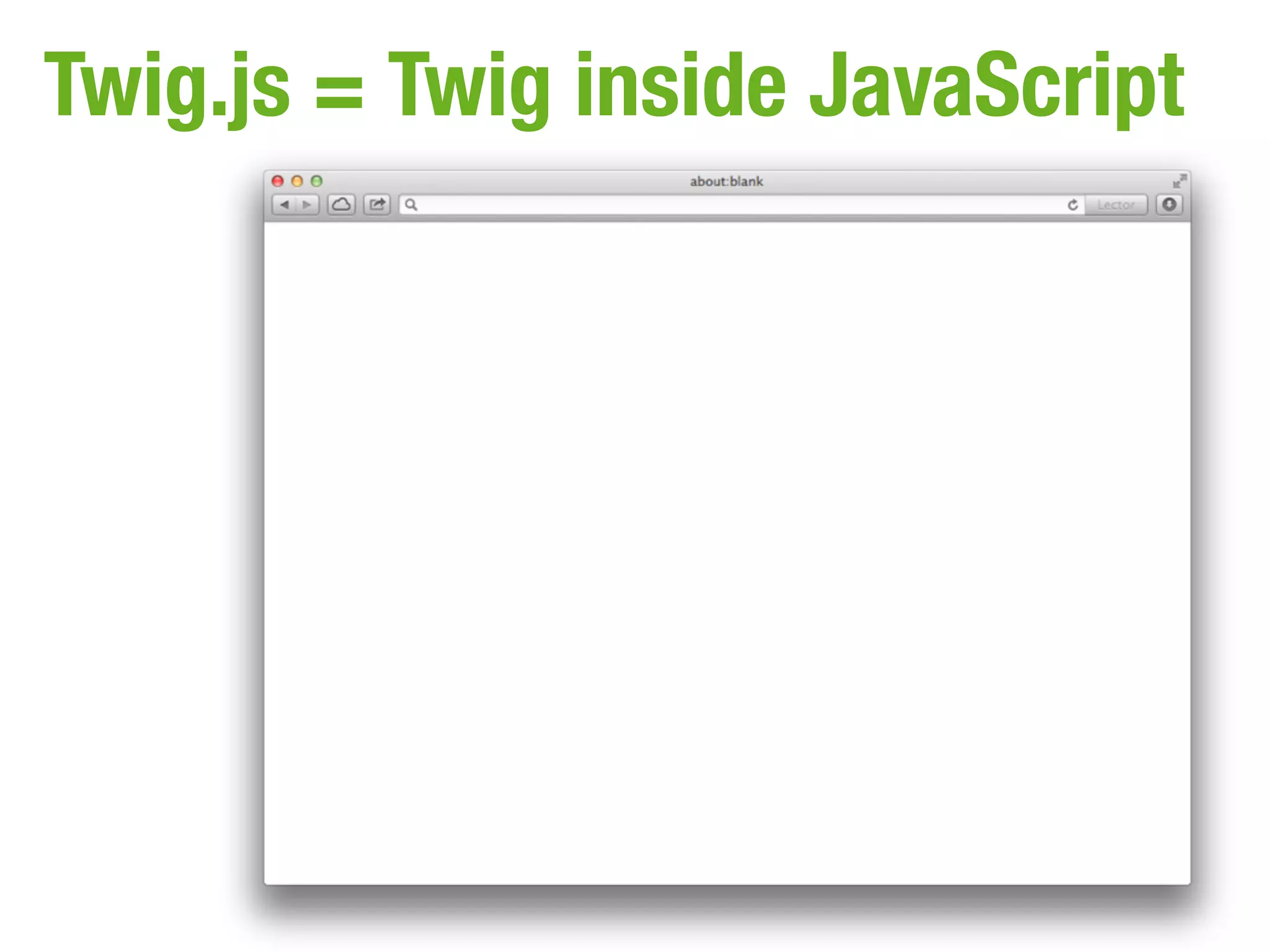 Twig.js = Twig inside JavaScript
 