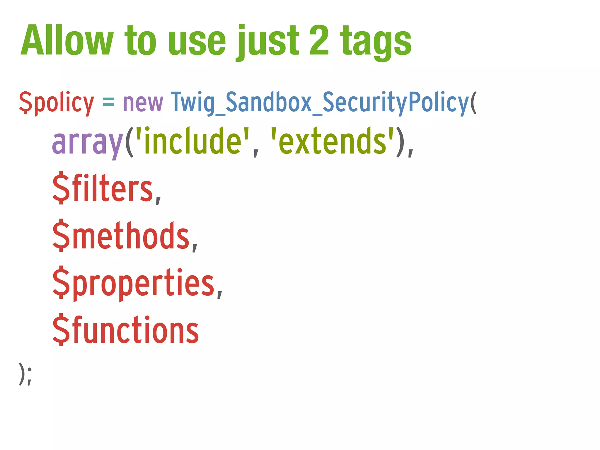 Allow to use just 2 tags
$policy = new Twig_Sandbox_SecurityPolicy(
     array('include', 'extends'),
     $filters,
     $methods,
     $properties,
     $functions
);
 