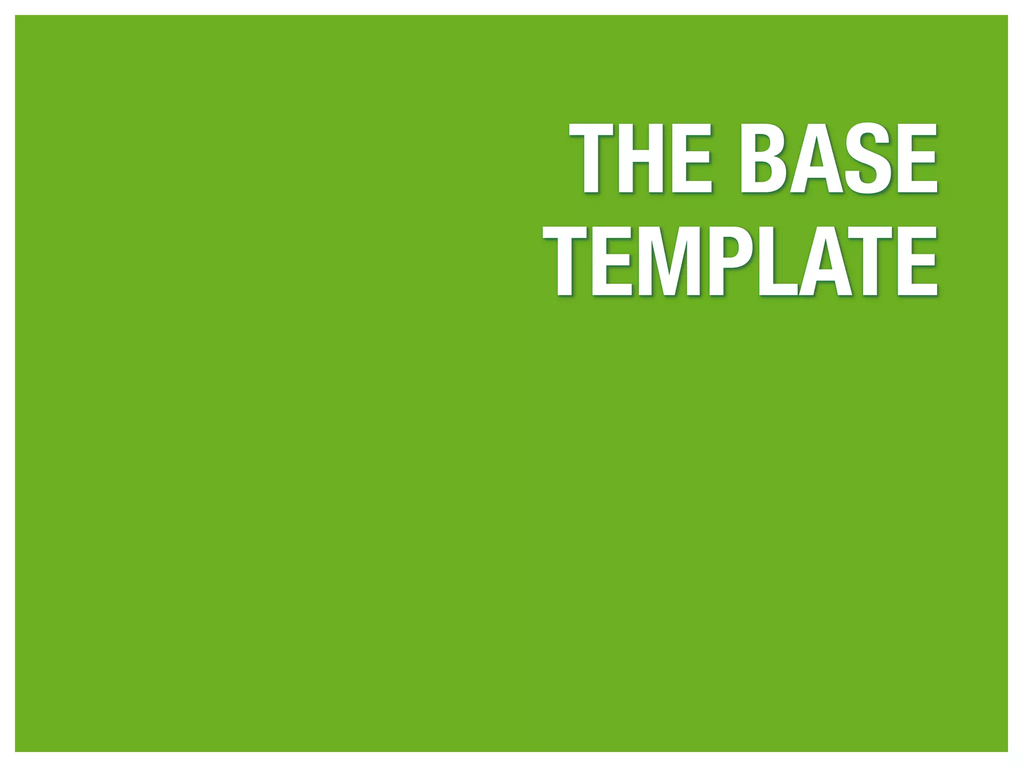 THE BASE
TEMPLATE
 