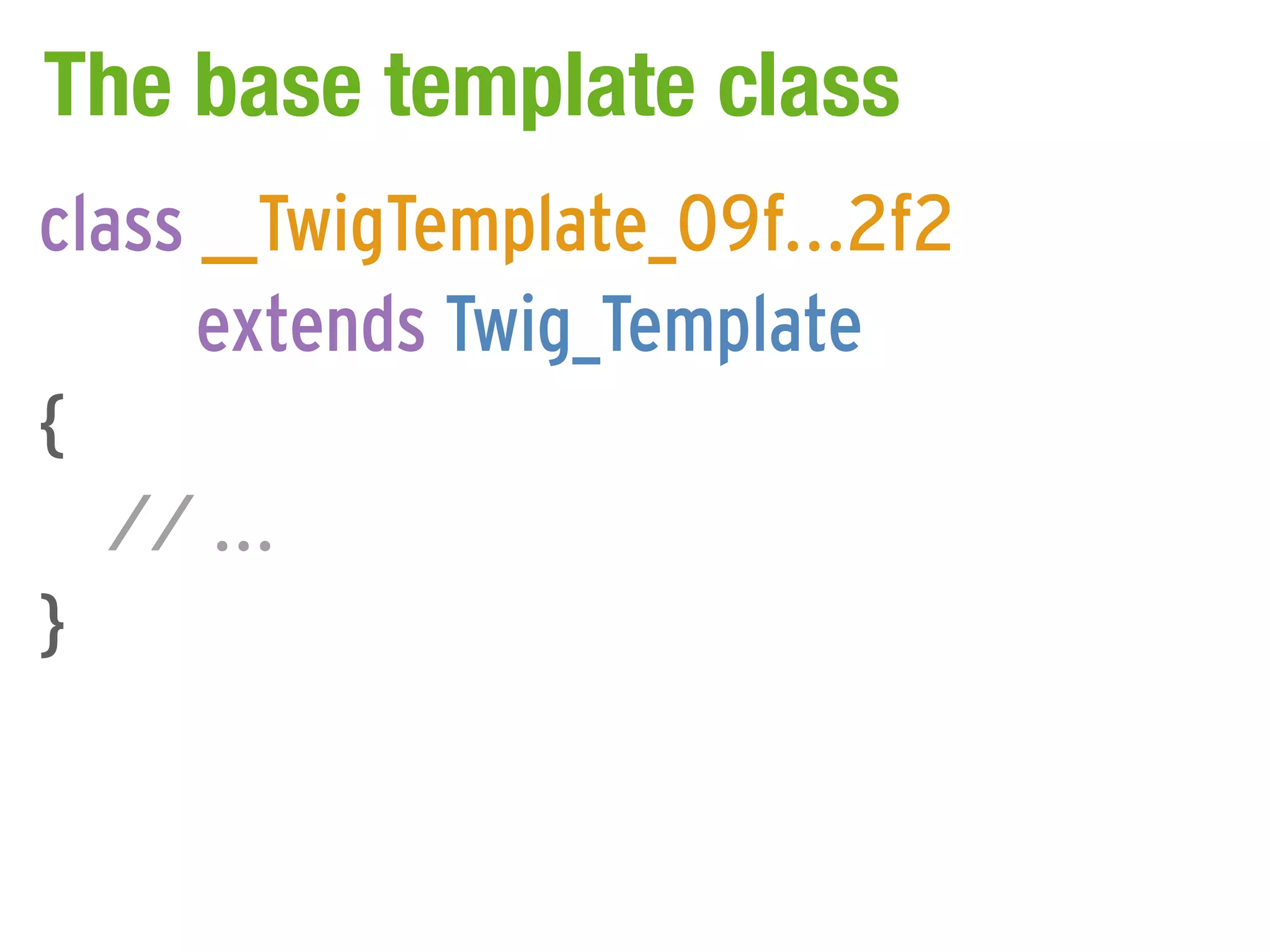 The base template class
class __TwigTemplate_09f...2f2
      extends Twig_Template
{
   // ...
}
 
