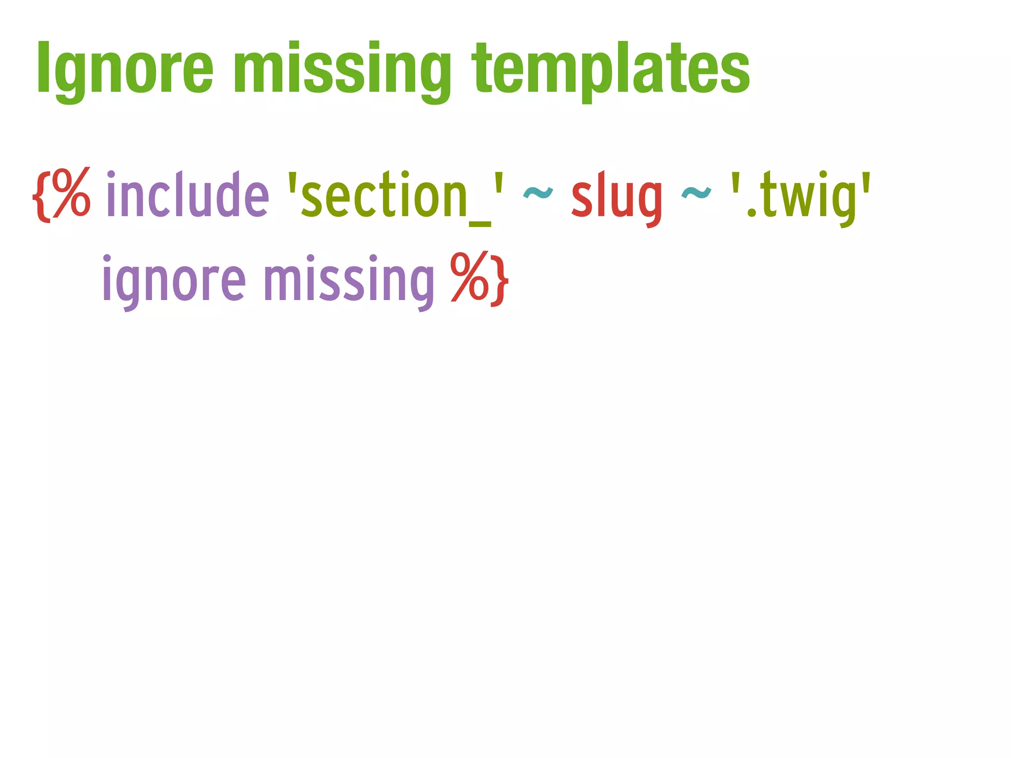 Ignore missing templates
{% include 'section_' ~ slug ~ '.twig'
   ignore missing %}
 