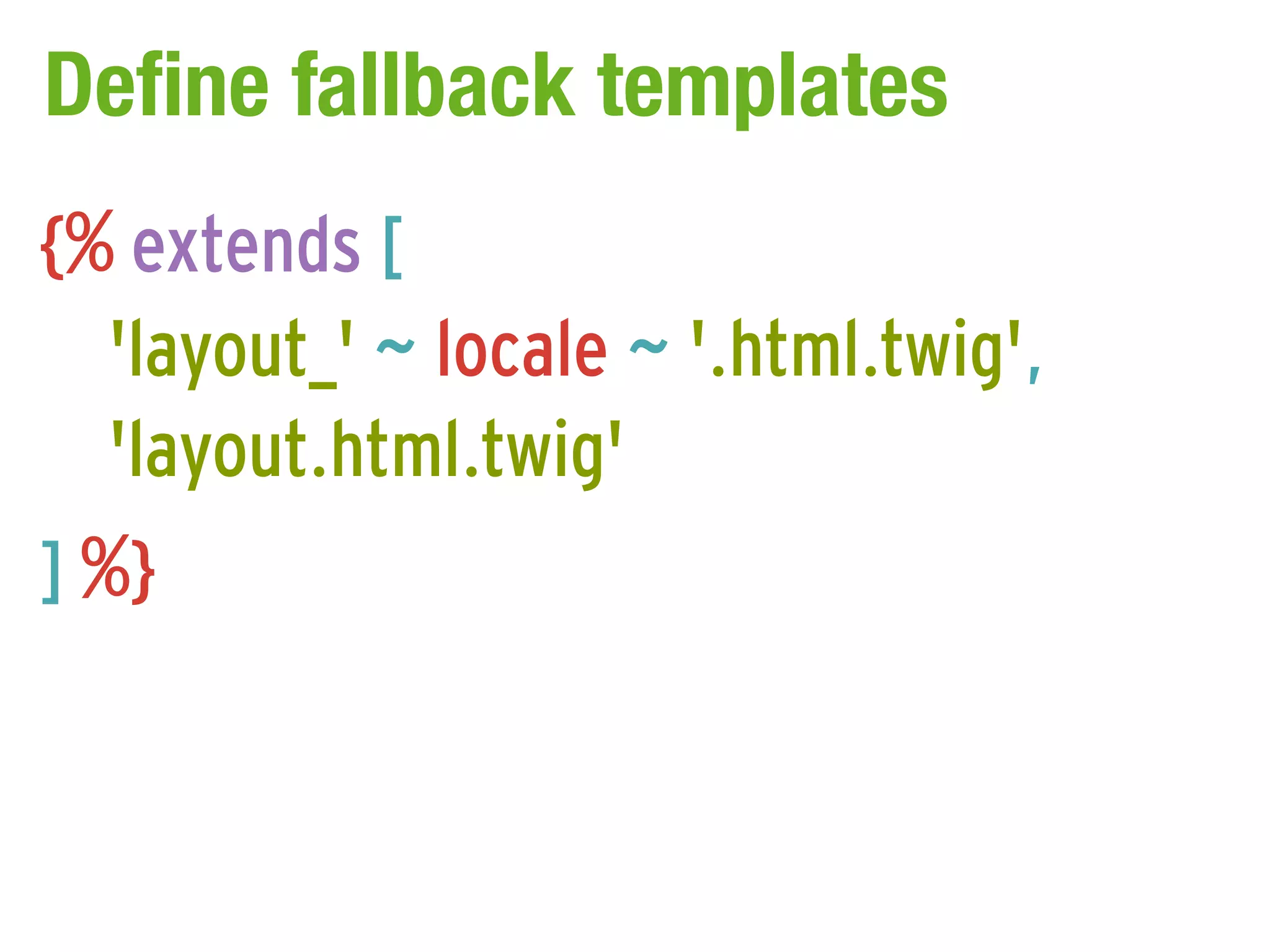 Define fallback templates
{% extends [
  'layout_' ~ locale ~ '.html.twig',
  'layout.html.twig'
] %}
 