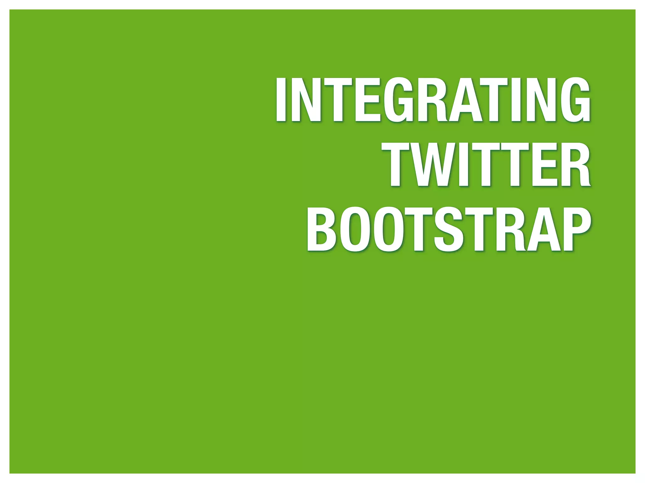 INTEGRATING
    TWITTER
 BOOTSTRAP
 