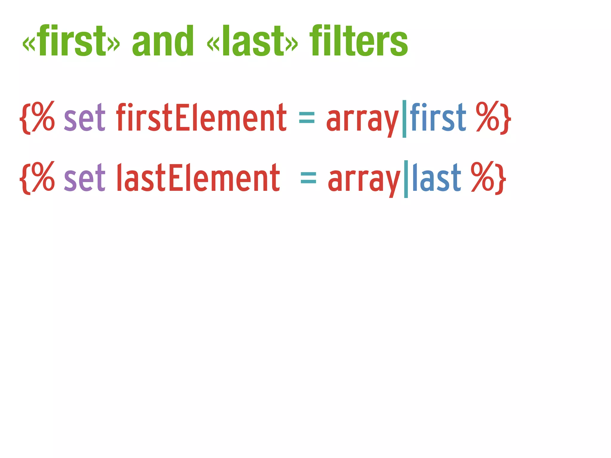 «first» and «last» filters
{% set firstElement = array|first %}
{% set lastElement = array|last %}
 